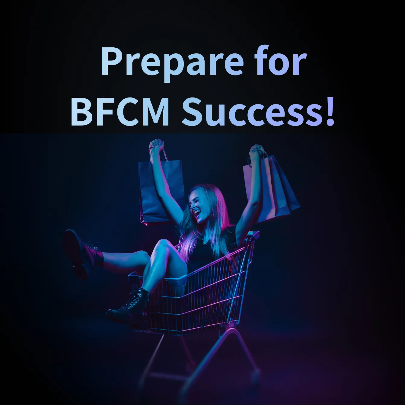 Woman sitting in a shopping cart holding shopping bags under vibrant neon lighting with the text ‘Prepare for BFCM Success!’ symbolizing excitement and readiness for Black Friday and Cyber Monday.